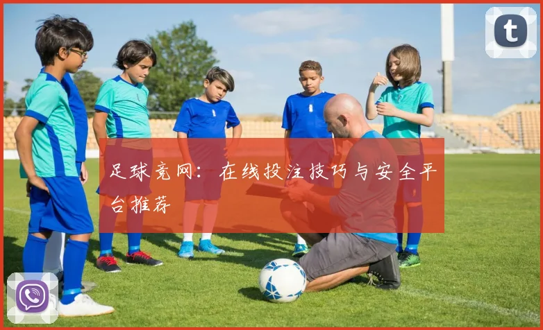足球竞网：在线投注技巧与安全平台推荐