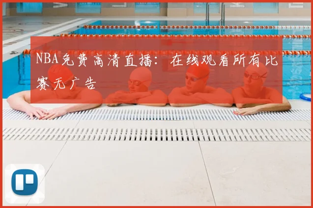 NBA免费高清直播：在线观看所有比赛无广告